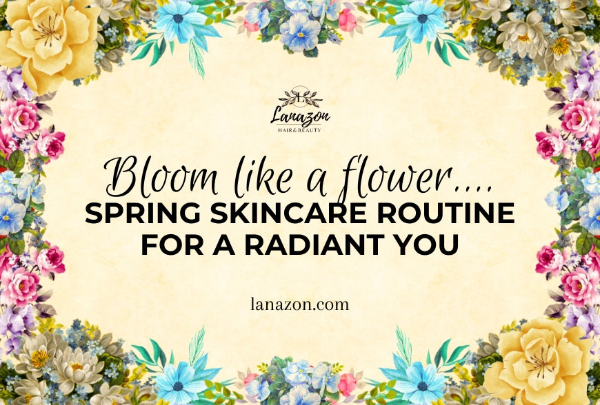 Bloom Like a Flower: Spring Skincare Routine for a Radiant You